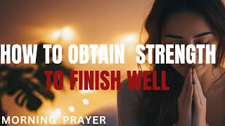 How to obtain strength and the grace to finish well  Morning Devotional And Prayer [upl. by Ayamahs661]