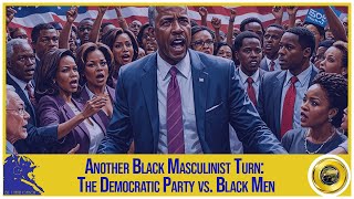 Another Black Masculinist Turn The Democratic Party vs Black Men [upl. by Knut233]