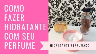 COMO FAZER HIDRATANTE COM O CHEIRO DO SEU PERFUME [upl. by Jamin]