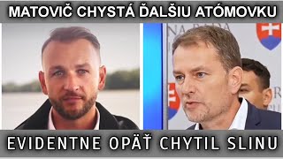 MATOVIČ CHYSTÁ ĎALŠIU ATÓMOVKU EVIDENTNE OPÄŤ CHYTIL SLINU [upl. by Hettie]