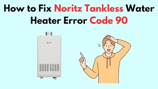 How to Fix Noritz Tankless Water Heater Error Code 90 [upl. by Beyer]