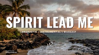 SPIRIT LEAD ME  Prophetic Instrumental Worship Music [upl. by Arabele15]