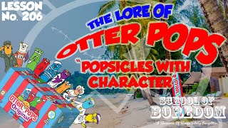 The Lore Of OTTER POPS  Popsicles With Character  School Of Boredom No 206 [upl. by Irollam]