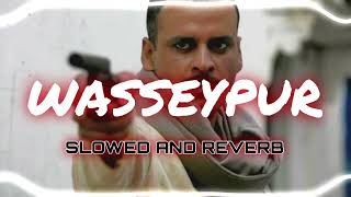 WASSEYPUR  SLOWED AND REVERB  SUBODH SU2 ZONE X [upl. by Vorfeld]