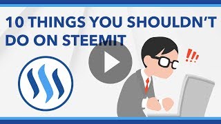 10 Things You Shouldnt Do On Steemit [upl. by Aiker656]