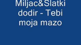 Miljac i Slatki dodir  Tebi moja mazo [upl. by Rimaa]