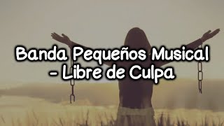 Banda Pequeños Musical  Libre de Culpa Letra [upl. by Nebur437]