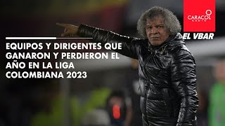 EL VBAR  Equipos y dirigentes que ganaron y perdieron el año en la liga colombiana 2023 [upl. by Nyssa]