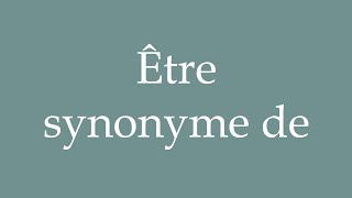 How to Pronounce Être synonyme de To be synonymous with Correctly in French [upl. by Nadnal750]