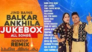 Balkar Ankhila Nonstop Songs  Jind Bains Remix  New Punjabi Song  Latest Songs All Dj New Jukebox [upl. by Enrobso]