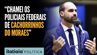 EDUARDO BOLSONARO REVELA PROCESSO DE DELEGADOS FEDERAIS APÓS CHAMÁLOS DE CACHORRINHOS DO MORAES [upl. by Robb]