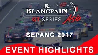 Blancpain Gt Series Asia  Sepang 2017  Event Highlights [upl. by Ateekal484]