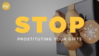 Stop Prostituting Your Gifts [upl. by Ellenoj]