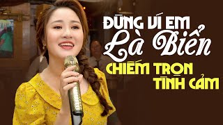 ĐỪNG VÍ EM LÀ BIỂN Giọng Ca Ngọt Ngào Chiếm Trọn Tình Cảm Người Nghe  LÊ THU UYÊN [upl. by Cadell]