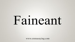 How To Say Faineant [upl. by Cybil594]