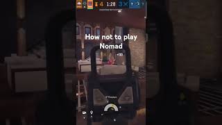 How Not To Play Nomad rainbowsixsiege [upl. by Matlick857]