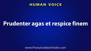 How To Pronounce Prudenter agas et respice finem [upl. by Hyde]