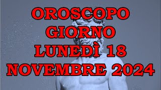 OROSCOPO DEL GIORNO LUNEDÌ 18 NOVEMBRE 2024 [upl. by Nickey]