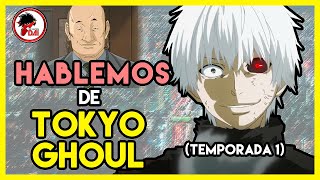 TG Hablemos de TOKYO GHOUL Primera Temporada [upl. by Namyac]