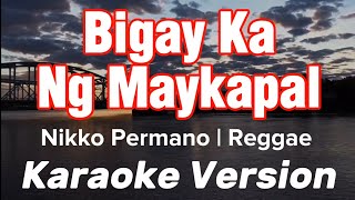 BIGAY KA NG MAYKAPAL  NIKKO PERMANO  REGGAE  KARAOKE VERSION [upl. by Yruj]