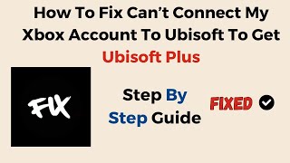 How To Fix Can’t Connect My Xbox Account To Ubisoft To Get Ubisoft Plus [upl. by Namus139]