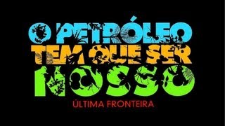 O Petróleo Tem Que Ser Nosso  Última Fronteira 2009 [upl. by Norat112]