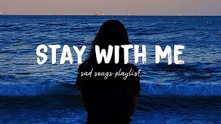 Stay With Me ♫ Sad songs playlist for broken hearts  Depressing Songs 2023 That Will Make You Cry [upl. by Ecinrev]