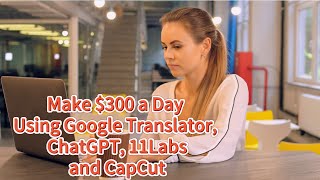 How to make 300 a Day Using Google Translator ChatGPT 11Labs and CapCut [upl. by Einnahc311]