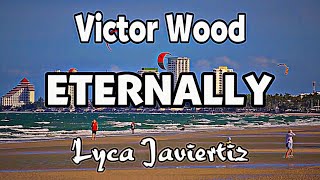 Eternally  Victor Wood  Lyca Javiertiz  Lyrics [upl. by Mohorva]