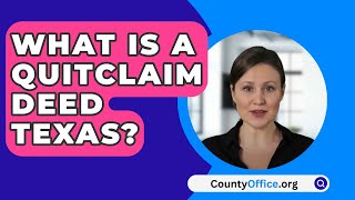 What Is A Quitclaim Deed Texas  CountyOfficeorg [upl. by Irmgard]