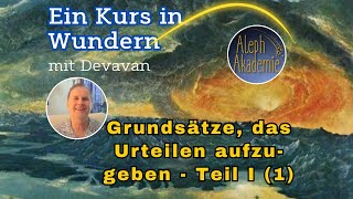 Grundsätze das Urteilen aufzugeben  Teil I  Ein Kurs in Wundern EKIW mit Devavan [upl. by Agathy183]