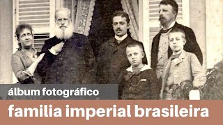 ÁLBUM FOTOGRÁFICO  FAMÍLIA IMPERIAL BRASILEIRA [upl. by Arreit]