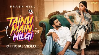 Prabh Gill  Tainu Main Milgi Official Video  Latest Punjabi Songs 2024  New Punjabi Songs 2024 [upl. by Ailema730]