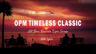 TIMELESS CLASSIC OPM  Lyrics  RELAXING BEAUTIFUL LOVE SONGS 70s 80s 90s PLAYLIST [upl. by Jodi]