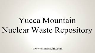 How to Pronounce Yucca Mountain Nuclear Waste Repository [upl. by Buckden]