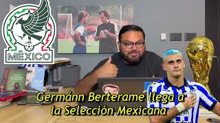 BERTERAME A SELECCIÓN MEXICANA  ¿ERROR O ACIERTO [upl. by Wrigley308]