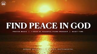 Find Peace In God Soothing Piano Worship for Strength and Comfort [upl. by Ynatirb]