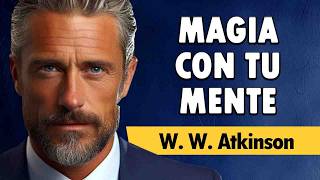 Atrae Lo Que Deseas LA MAGIA MENTAL   William Walker Atkinson  AUDIOLIBRO COMPLETO [upl. by Yun]