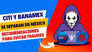 CITI Y BANAMEX SE SEPARAN EN MÉXICO RECOMENDACIONES PARA EVITAR FRAUDES CON LOS CIBERDELINCUENTES [upl. by Allak]