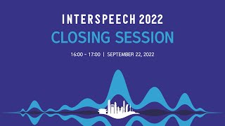 INTERSPEECH 2022 Closing Session [upl. by Berkeley]