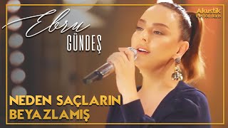 Ebru Gündeş  Neden Saçların Beyazlamış Akustik Canlı Performans [upl. by Eaves]