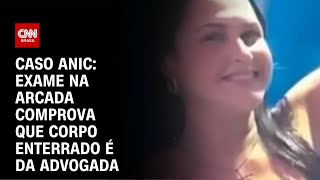 Caso Anic exame na arcada comprova que corpo enterrado é da advogada  CNN NOVO DIA [upl. by Beale476]