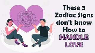 These 3 Zodiac Signs dont know How to HANDLE LOVE [upl. by Hertz]