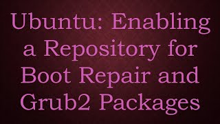 Ubuntu Enabling a Repository for Boot Repair and Grub2 Packages [upl. by Yedok]