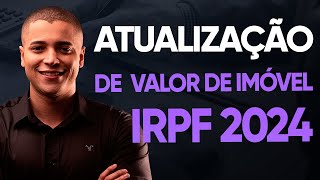 POSSO ATUALIZAR VALOR DE IMÃ“VEL NO IMPOSTO DE RENDA IRPF 2024 [upl. by Frodeen]