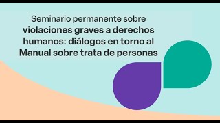 Seminario sobre Violaciones Graves a los DDHH “Diálogos en torno al Manual sobre trata de personasquot [upl. by Latsryk]