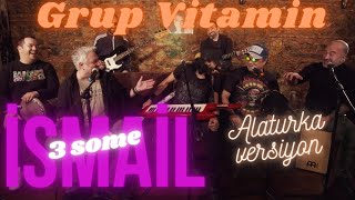 Grup Vitamin  İsmail 3 Some AlaturkaVersiyon [upl. by Arahs644]