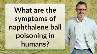 What are the symptoms of naphthalene ball poisoning in humans [upl. by Taima]