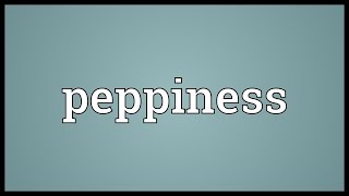 Peppiness Meaning [upl. by Aneerahs]