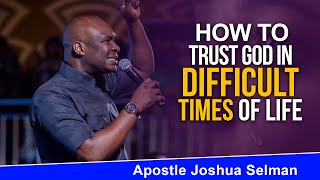 HOW TO TRUST GOD IN YOUR IN DIFFICULT TIMES  APOSTLE JOSHUA SELMAN [upl. by Rufina]